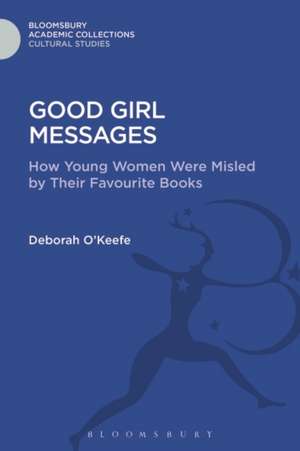 Good Girl Messages: How Young Women Were Misled by Their Favorite Books de Deborah O'Keefe