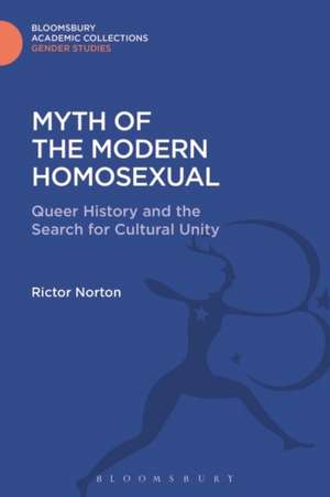 Myth of the Modern Homosexual: Queer History and the Search for Cultural Unity de Rictor Norton