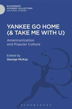 Yankee Go Home (& Take Me With U): Americanization and Popular Culture de George McKay