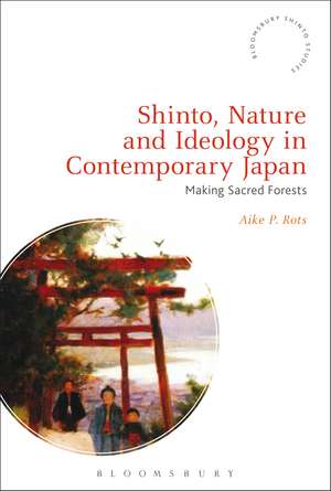 Shinto, Nature and Ideology in Contemporary Japan: Making Sacred Forests de Aike P. Rots