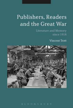 Publishers, Readers and the Great War: Literature and Memory since 1918 de Vincent Trott