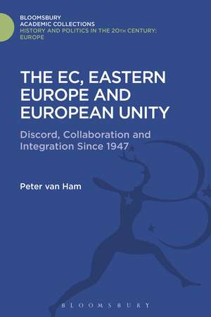 The EC, Eastern Europe and European Unity: Discord, Collaboration and Integration Since 1947 de Peter Van Ham