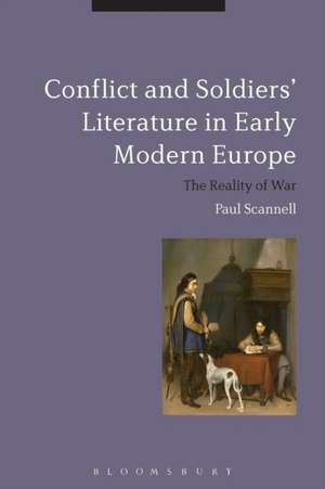 Conflict and Soldiers' Literature in Early Modern Europe: The Reality of War de Paul Scannell