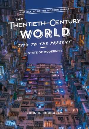 The Twentieth-Century World, 1914 to the Present: State of Modernity de John C. Corbally