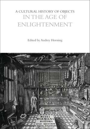 A Cultural History of Objects in the Age of Enlightenment de Professor Audrey Horning