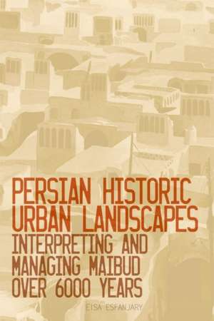 Persian Historic Urban Landscapes de Eisa Esfanjary