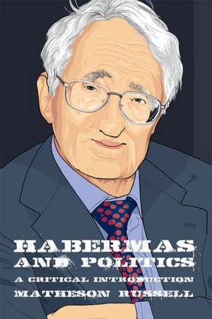 Habermas and Politics de Matheson Russell