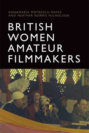 British Women Amateur Filmmakers de Annamaria Motrescu-Mayes