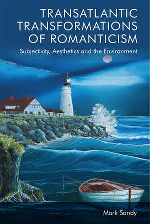 Transatlantic Transformations of Romanticism de Mark Sandy