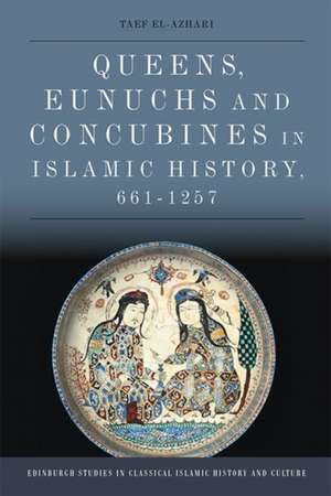 Queens, Eunuchs and Concubines in Islamic History, 661-1257 de Taef El-Azhari