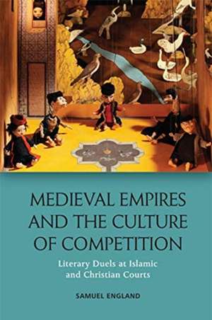 Medieval Empires and the Culture of Competition de Samuel England