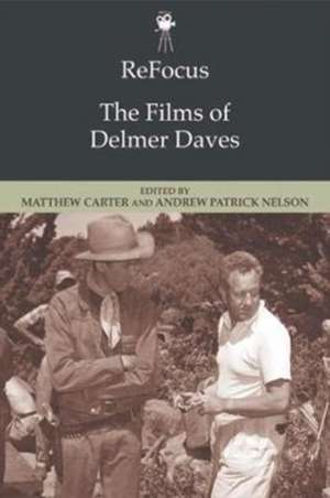 Refocus: The Films of Delmer Daves de Matthew Carter