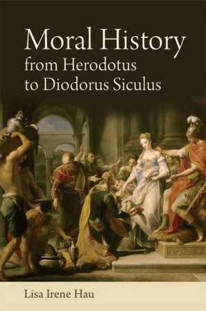 Moral History from Herodotus to Diodorus Siculus de Lisa Irene Hau