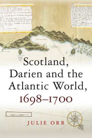 Scotland, Darien, and the Atlantic World, 1698-1700 de Julie Orr