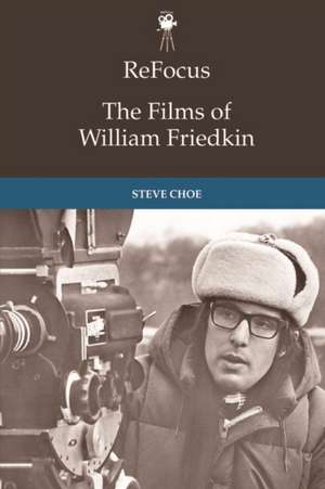 Refocus: The Films of William Friedkin de Steve Choe