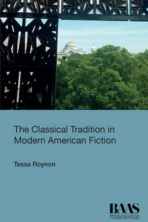 The Classical Tradition in Modern American Fiction de Tessa Roynon