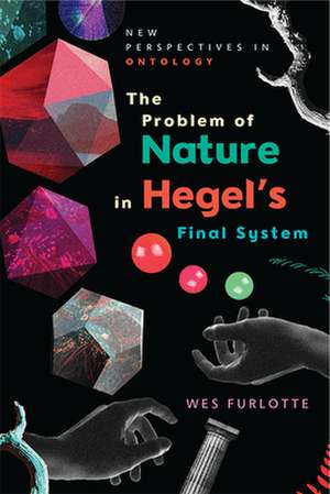 The Problem of Nature in Hegel's Final System de Wes Furlotte