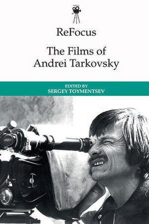 Refocus: The Films of Andrei Tarkovsky de Sergey Toymentsev