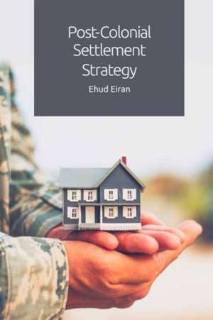 Post-Colonial Settlement Strategy de Ehud Eiran