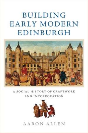 Building Early Modern Edinburgh de Aaron Allen