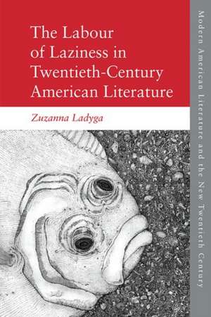 The Labour of Laziness in Twentieth-Century American Literature de Zuzanna Ladyga