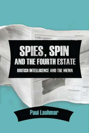 Spin, Spies and the Fourth Estate de Paul Lashmar