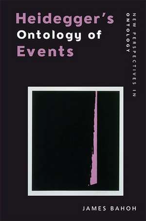 Heidegger's Ontology of Events de James Bahoh