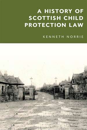 A History of Scottish Child Protection Law de Kenneth Mck Norrie