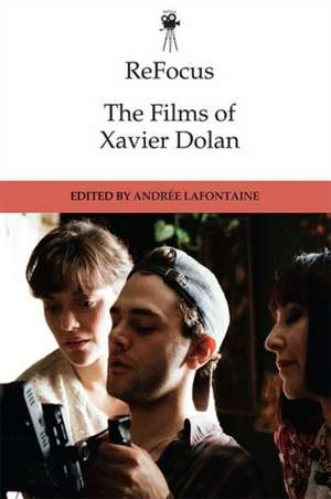 Refocus: The Films of Xavier Dolan de Andrée Lafontaine