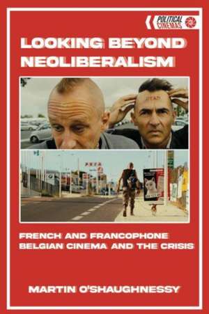 Looking Beyond Neoliberalism de Martin O'Shaughnessy