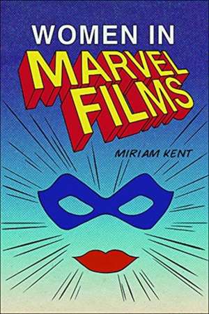 Women in Marvel Films de Miriam Kent