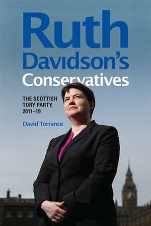 Ruth Davidson's Conservatives: The Scottish Tory Party, 2011-19 de David Torrance