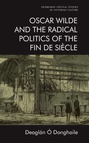 Oscar Wilde and the Radical Politics of the Fin de Siècle de Deaglán Ó Donghaile