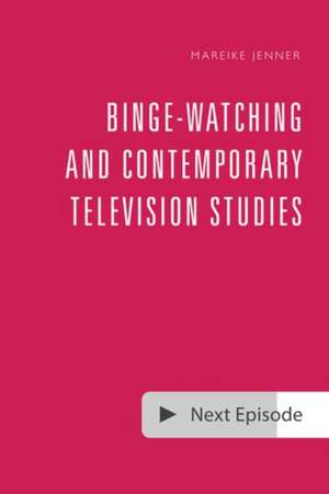 Binge-Watching and Contemporary Television Studies de Mareike Jenner