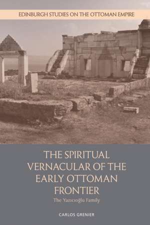 The Spiritual Vernacular of the Early Ottoman Frontier de Carlos Grenier