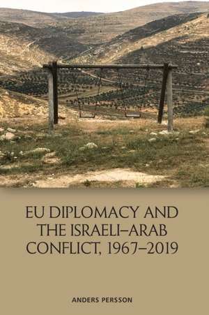 EU Diplomacy and the Israeli-Arab Conflict, 1967-2019 de Anders Persson