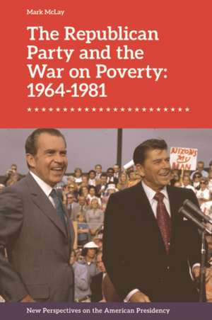 The Republican Party and the War on Poverty: 1964-1981 de Mark Mclay