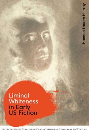 Liminal Whiteness in Early Us Fiction de Hannah Lauren Murray