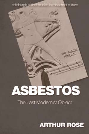 Rose, A: Asbestos - The Last Modernist Object de Arthur Rose