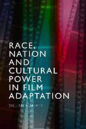 Race, Nation and Cultural Power in Film Adaptation de Gillian Roberts