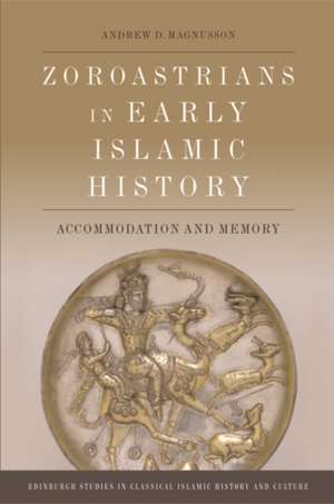 Zoroastrians in Early Islamic History de Andrew D Magnusson