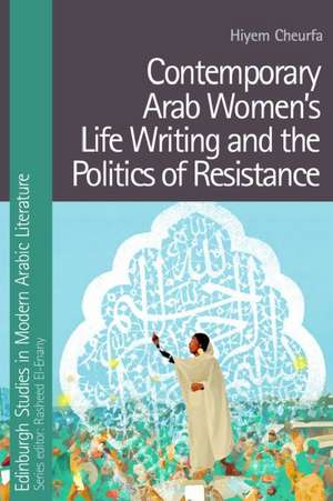 Contemporary Arab Women's Life Writing and the Politics of Resistance de Hiyem Cheurfa