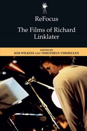 Refocus: The Films of Richard Linklater de Kim Wilkins