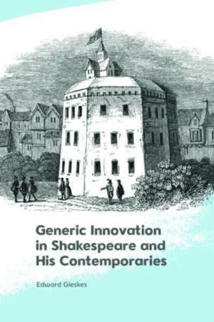 Generic Innovation in Shakespeare and His Contemporaries de Edward Gieskes