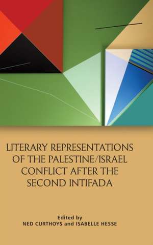 Literary Representations of the Palestine/Israel Conflict After the Second Intifada de Ned Curthoys