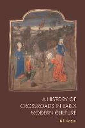 A History of Crossroads in Early Modern Culture de Bill Angus