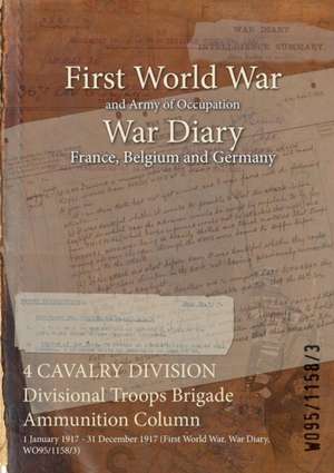 4 CAVALRY DIVISION Divisional Troops Brigade Ammunition Column: 1 January 1917 - 31 December 1917 (First World War, War Diary, WO95/1158/3) de Wo95/1158/3