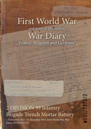 2 DIVISION 99 Infantry Brigade Trench Mortar Battery: 1 November 1915 - 31 December 1915 (First World War, War Diary, WO95/1373/2) de Wo95/1373/2