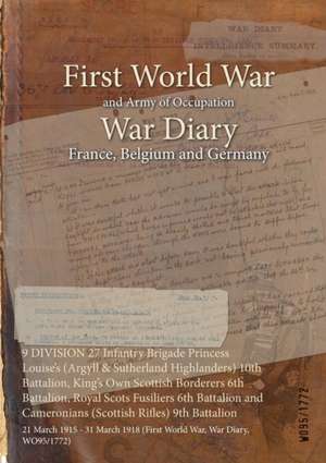 9 DIVISION 27 Infantry Brigade Princess Louise's (Argyll & Sutherland Highlanders) 10th Battalion, King's Own Scottish Borderers 6th Battalion, Royal Scots Fusiliers 6th Battalion and Cameronians (Scottish Rifles) 9th Battalion