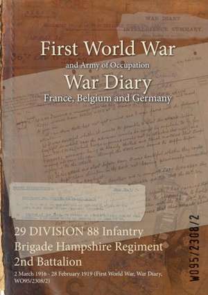 29 DIVISION 88 Infantry Brigade Hampshire Regiment 2nd Battalion: 2 March 1916 - 28 February 1919 (First World War, War Diary, WO95/2308/2) de Wo95/2308/2